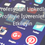 Profesyonel LinkedIn Profiliyle İşverenleri Etkileyin